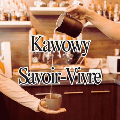 Kawowy
Savoir-Vivre - Blog #KrzysztofBarista